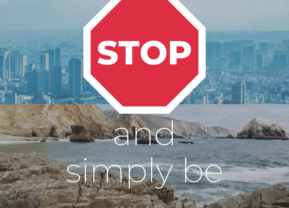 Time to STOP and Simply Be